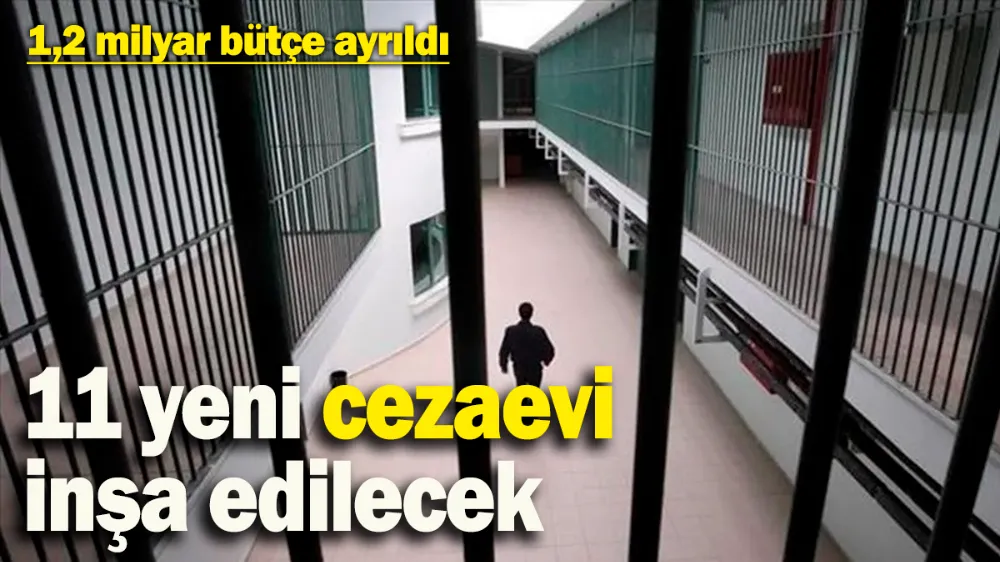 2025 yılında 11 yeni cezaevi yapılacak