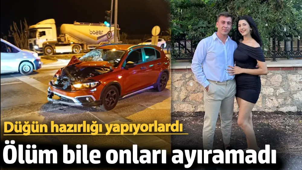 Nişanlı çifti ölüm bile ayıramadı