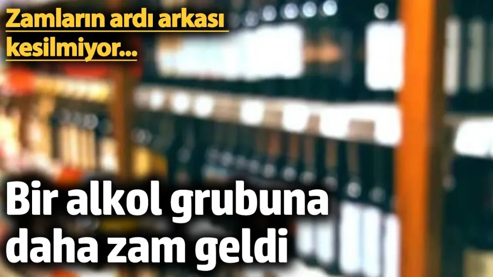 Bir alkol grubuna daha zam geldi! 