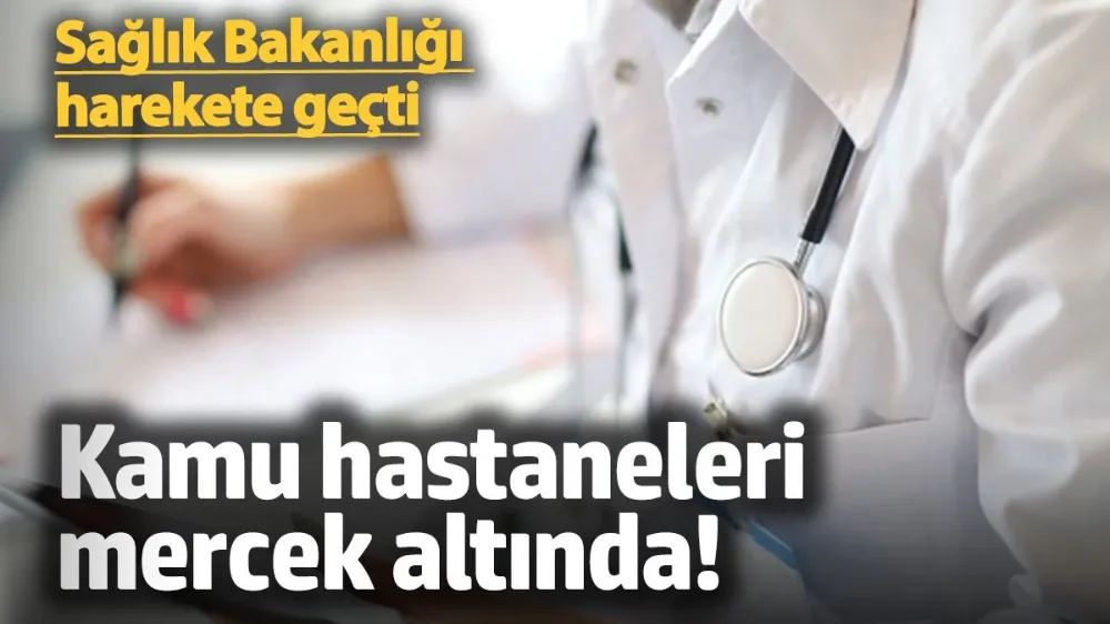  Kamu hastaneleri mercek altında