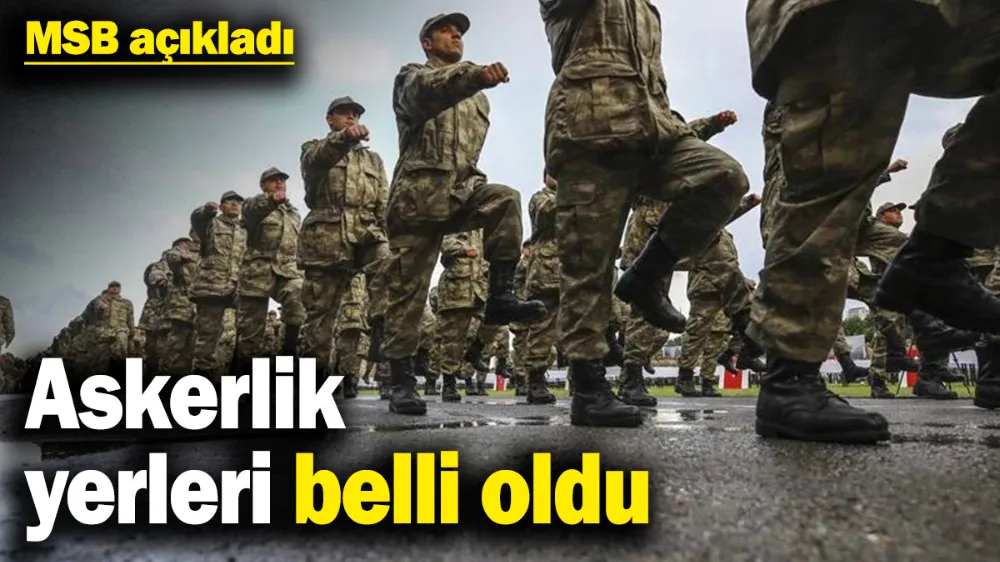 Askerlik yerleri belli oldu