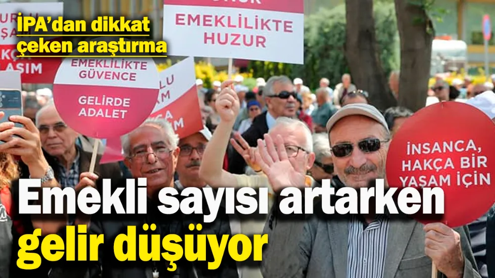 İPA araştırdı: Emekli sayısı artarken gelir düşüyor! 
