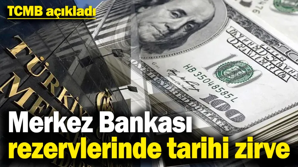 Merkez Bankası rezervlerinde tarihi zirve