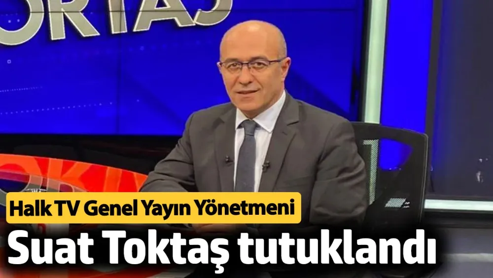 Halk TV Genel Yayın Yönetmeni Suat Toktaş tutuklandı