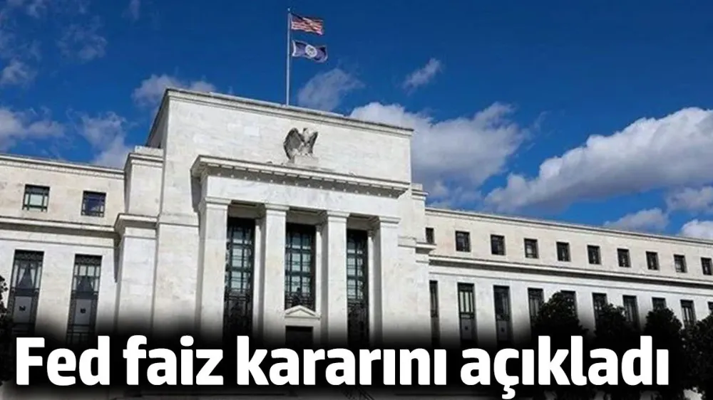 Fed faiz kararını açıkladı