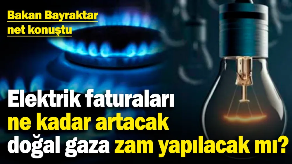 Elektrik faturaları ne kadar artacak, doğal gaza zam yapılacak mı?