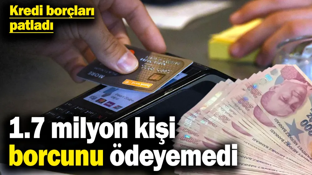 1.7 milyon kişi borcunu ödeyemedi