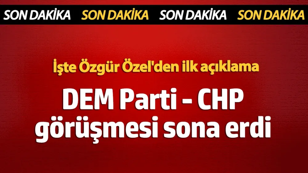 DEM Parti - CHP görüşmesi sona erdi