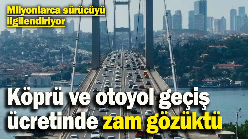 Köprü ve otoyol geçiş ücretinde zam gözüktü