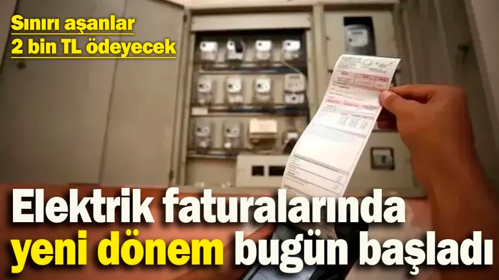 Elektrik faturalarında yeni dönem bugün başladı! 