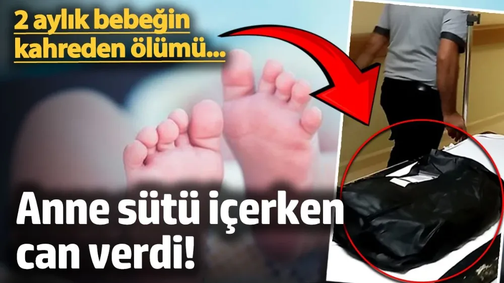 2 aylık bebek anne sütü içerken can verdi