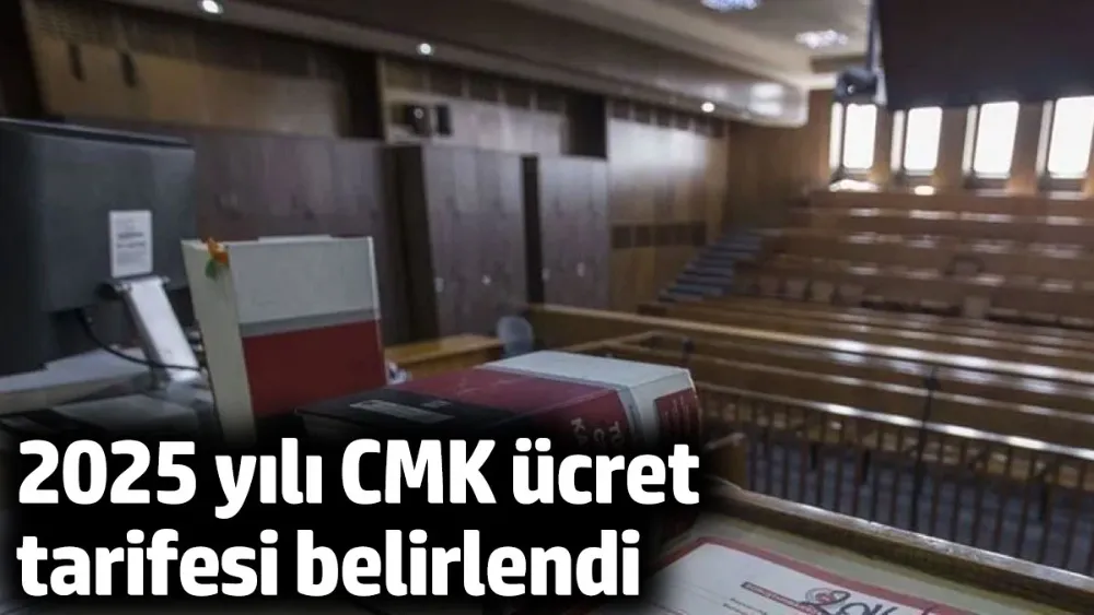 2025 yılı CMK ücret tarifesi belirlendi