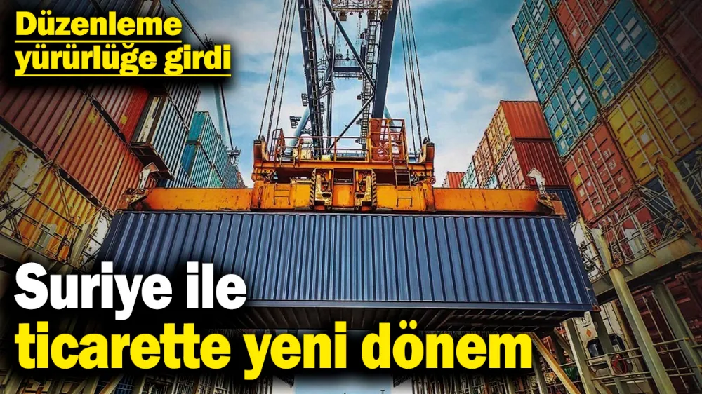 Suriye ile ticarette yeni dönem! 