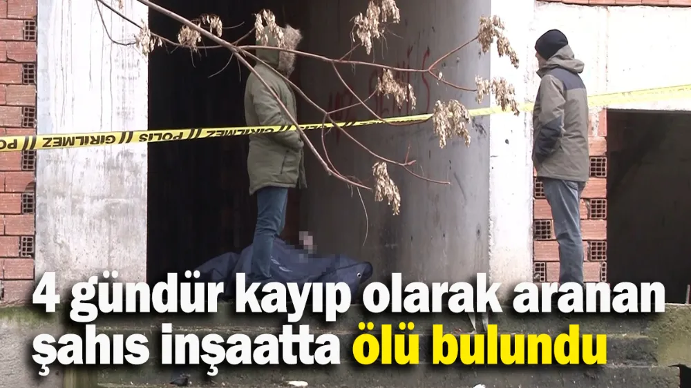 4 gündür kayıp olarak aranan şahıs inşaatta ölü bulundu