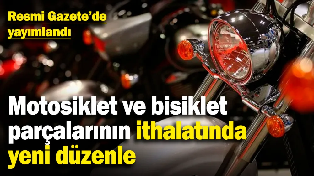 Motosiklet ve bisiklet parçalarının ithalatında yeni düzenle! 
