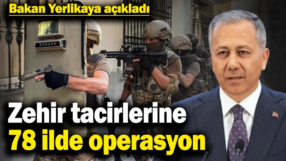 Zehir tacirlerine 78 ilde operasyon! 