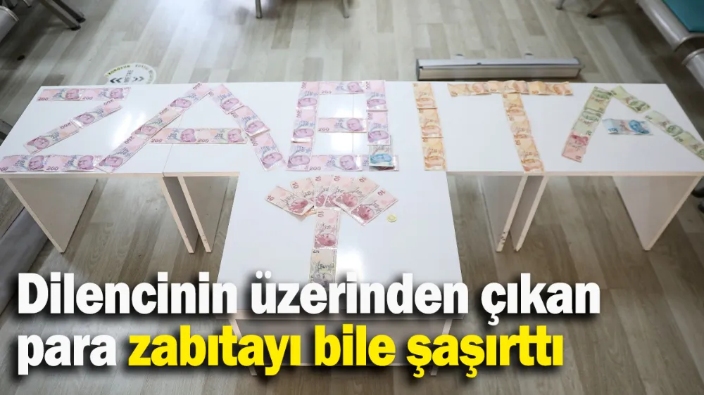Dilencinin üzerinden çıkan para zabıtayı bile şaşırttı