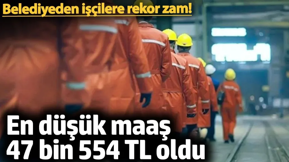 En düşük maaş 47 bin 554 TL oldu