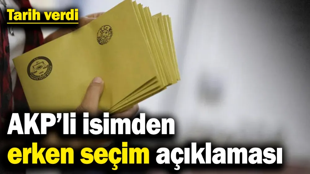 AKP’li isimden erken seçim açıklaması! 