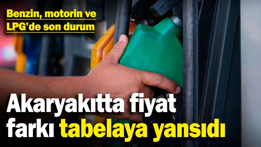 Akaryakıtta fiyat farkı tabelaya yansıdı! 