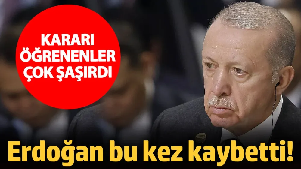 Erdoğan bu kez kaybetti!