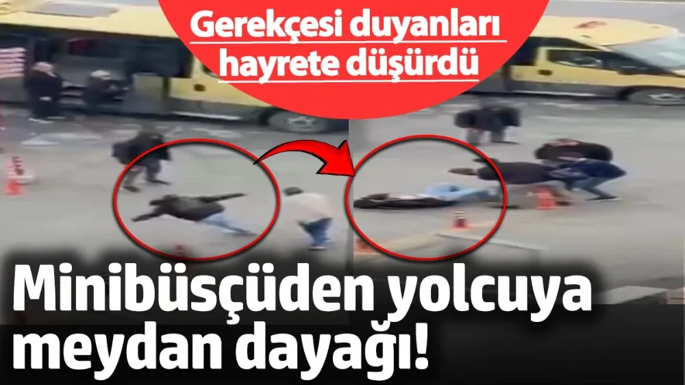 Minibüsçüden yolcuya meydan dayağı