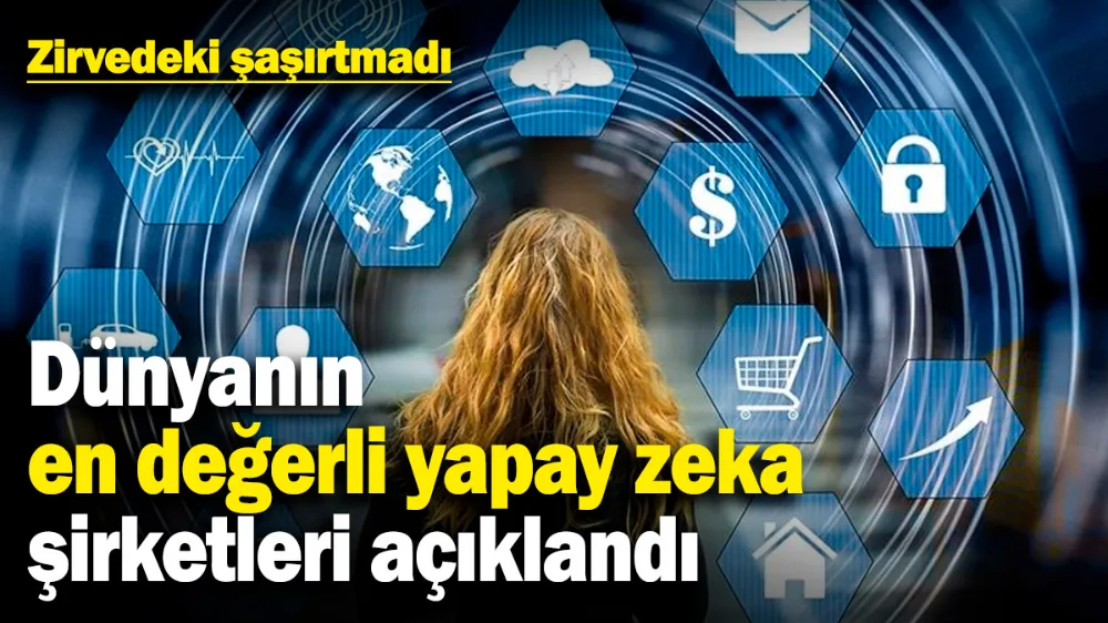 Dünyanın en değerli yapay zeka şirketleri açıklandı! 
