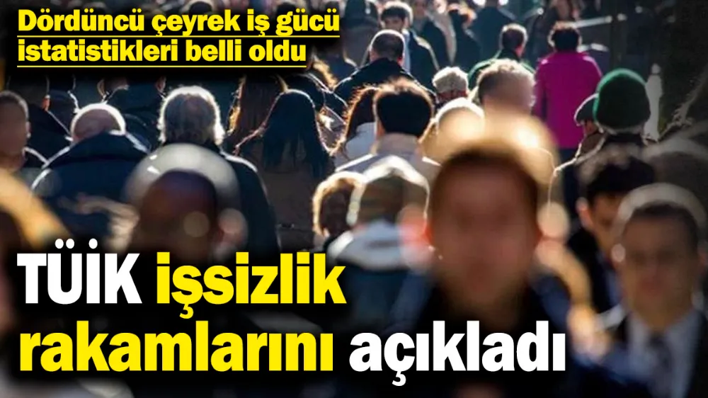 TÜİK işsizlik rakamlarını açıkladı! 