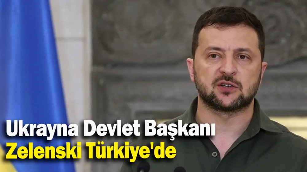 Ukrayna Devlet Başkanı Zelenski Türkiye