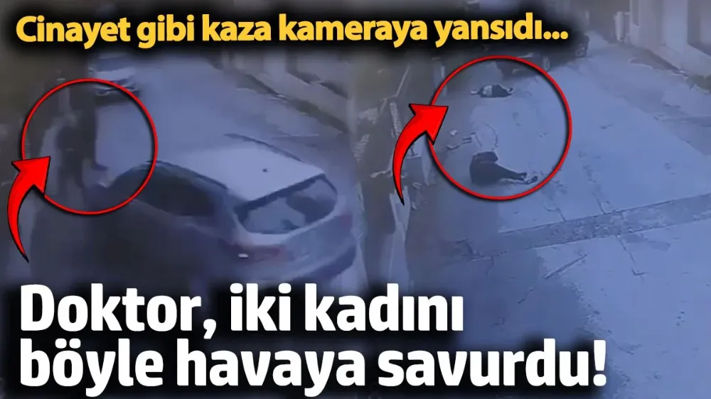 Doktor, iki kadını böyle havaya savurdu! 