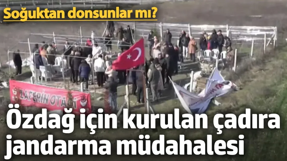 Ümit Özdağ için kurulan çadıra jandarma müdahalesi