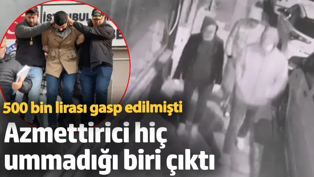 Azmettirici hiç ummadığı biri çıktı