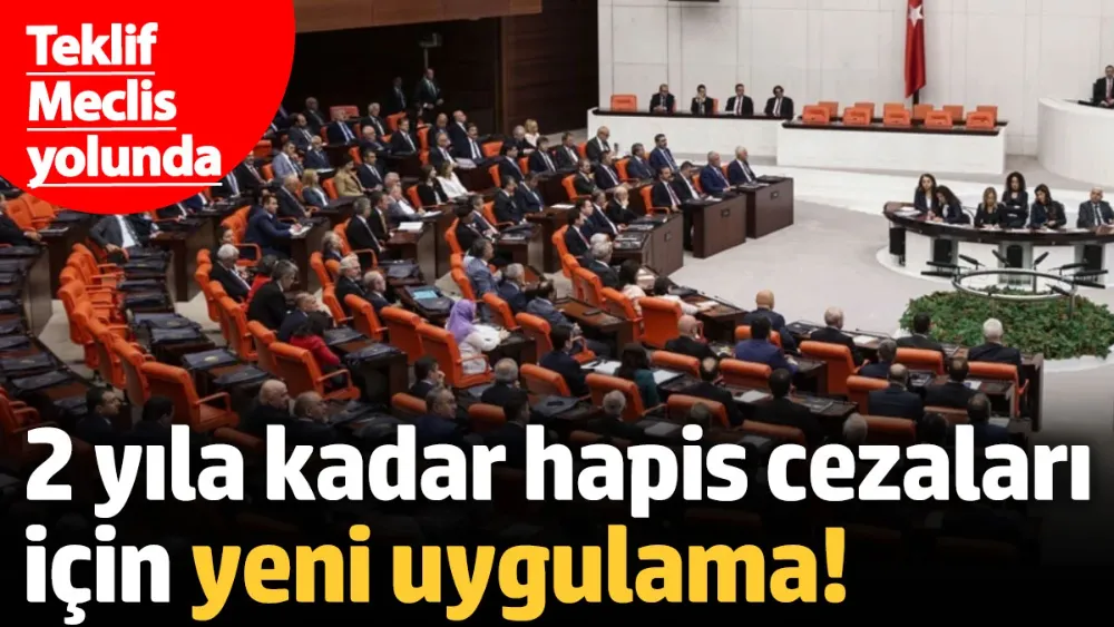 2 yıla kadar hapis cezaları için yeni uygulama! 