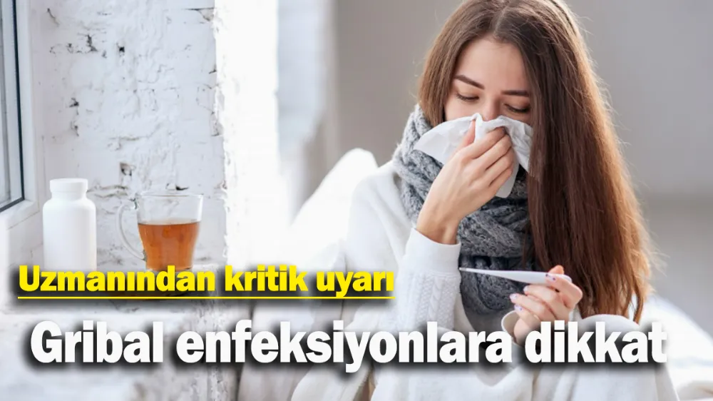 Gribal enfeksiyonlara dikkat