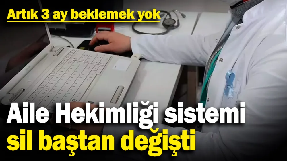 Aile Hekimliği sistemi sil baştan değişti! 