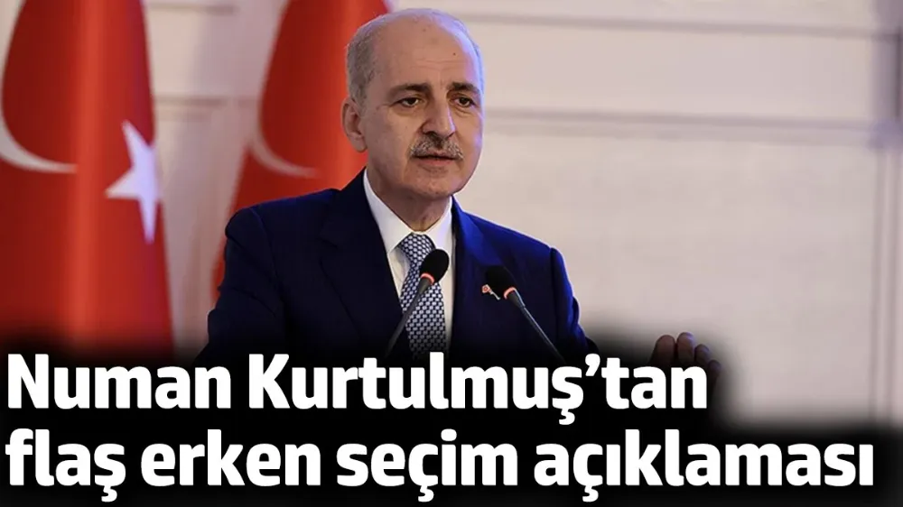 Numan Kurtulmuş’tan flaş erken seçim açıklaması
