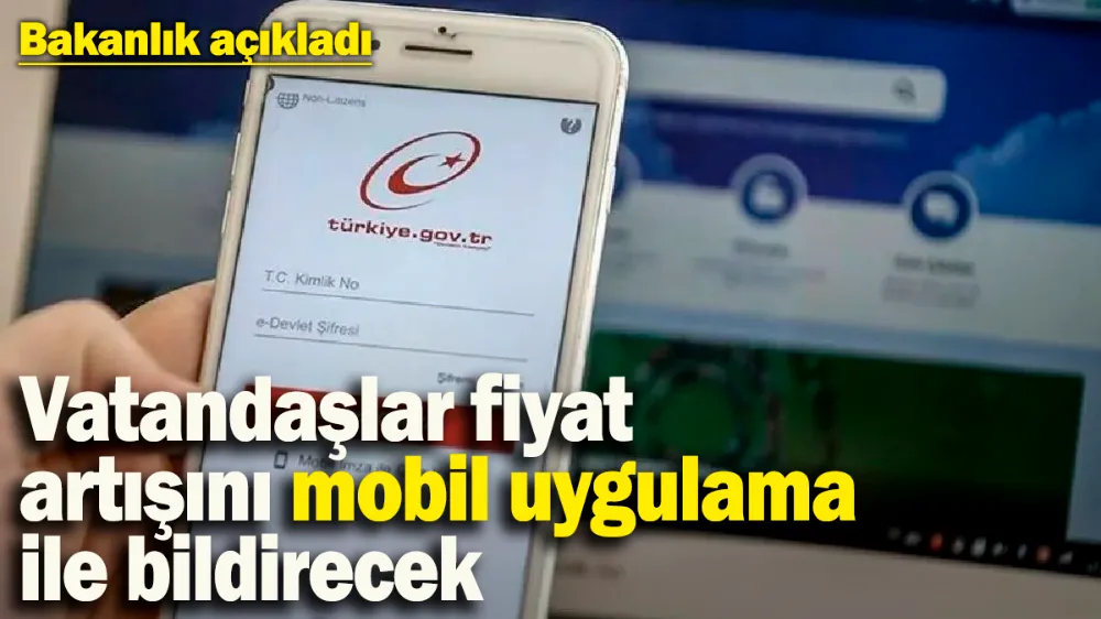 Vatandaşlar haksız fiyat artışını mobil uygulama ile bildirecek