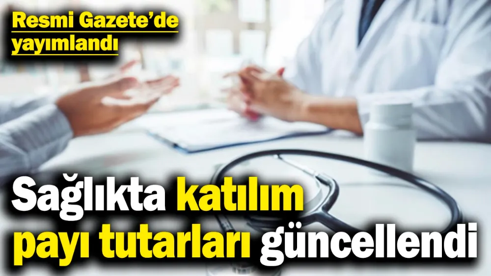 Sağlıkta katılım payı tutarları güncellendi! 