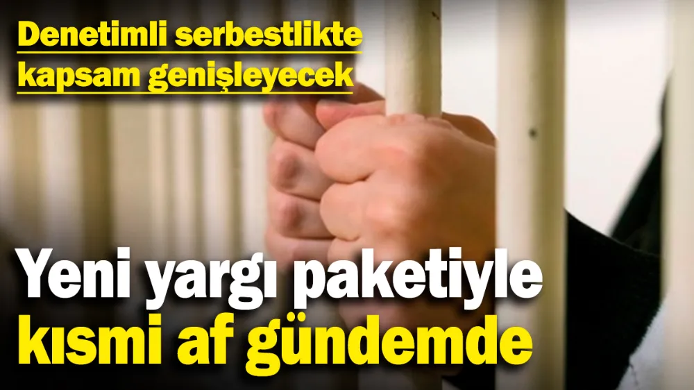 Yeni yargı paketiyle kısmi af gündemde! 