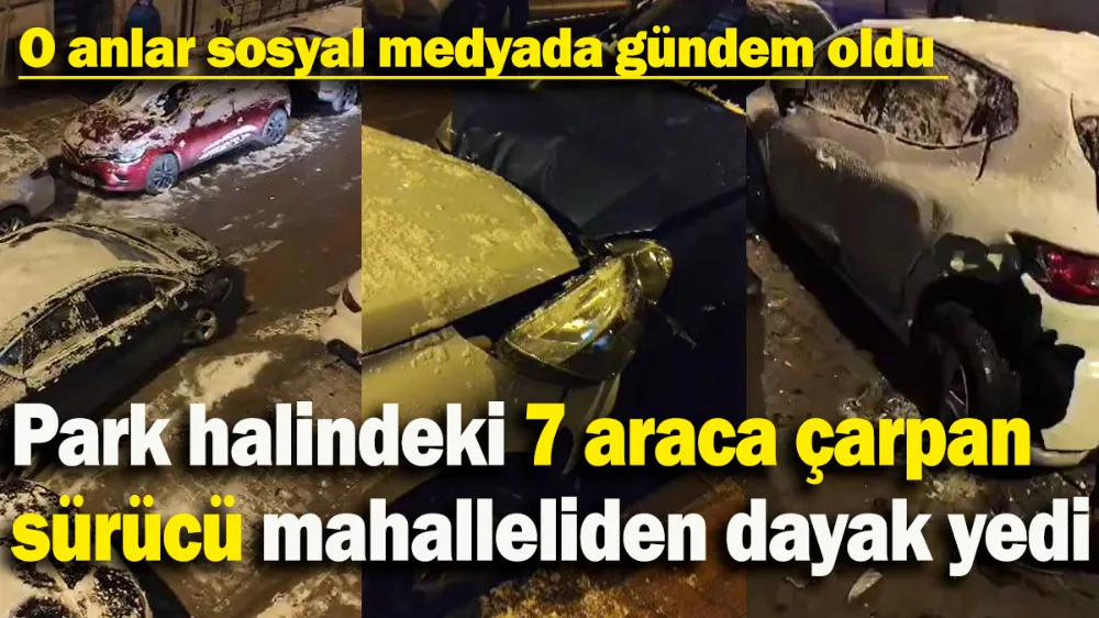 Park halindeki 7 araca çarpan sürücü mahalleliden dayak yedi