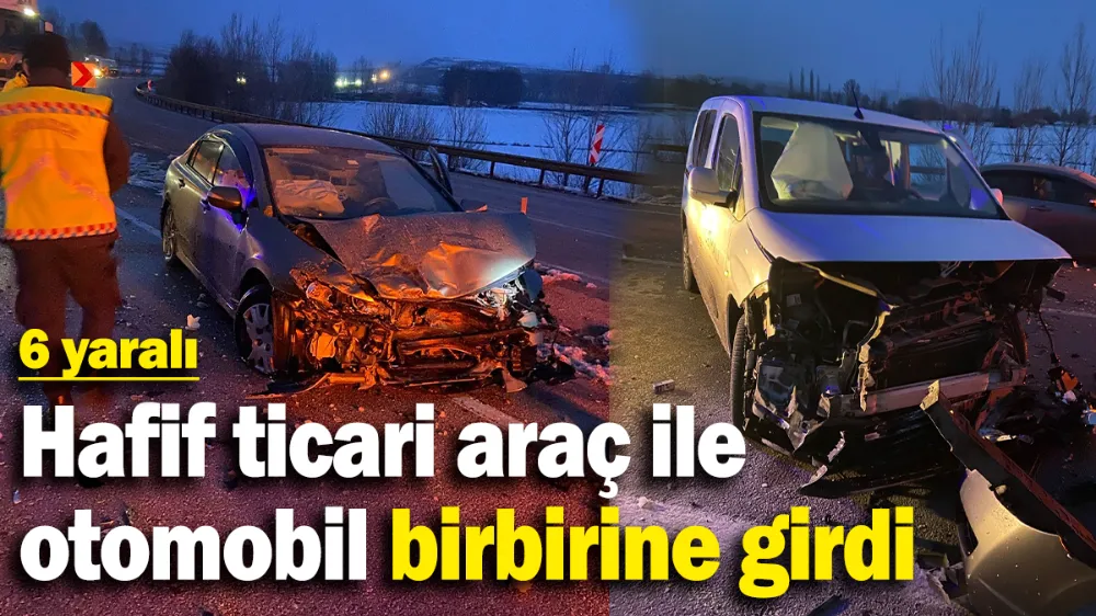Hafif ticari araç ile otomobil birbirine girdi: 6 yaralı