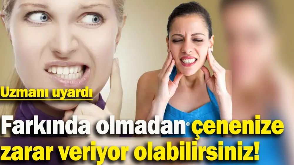 Farkında olmadan çenenize zarar veriyor olabilirsiniz!