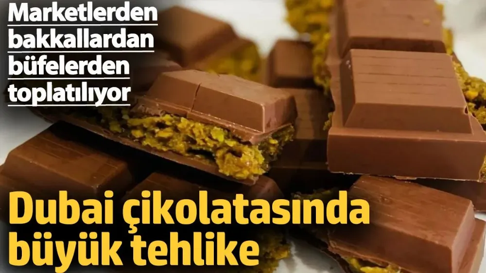 Dubai çikolatasında büyüt tehlike. 