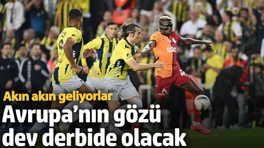 Avrupa’nın gözü dev derbide olacak