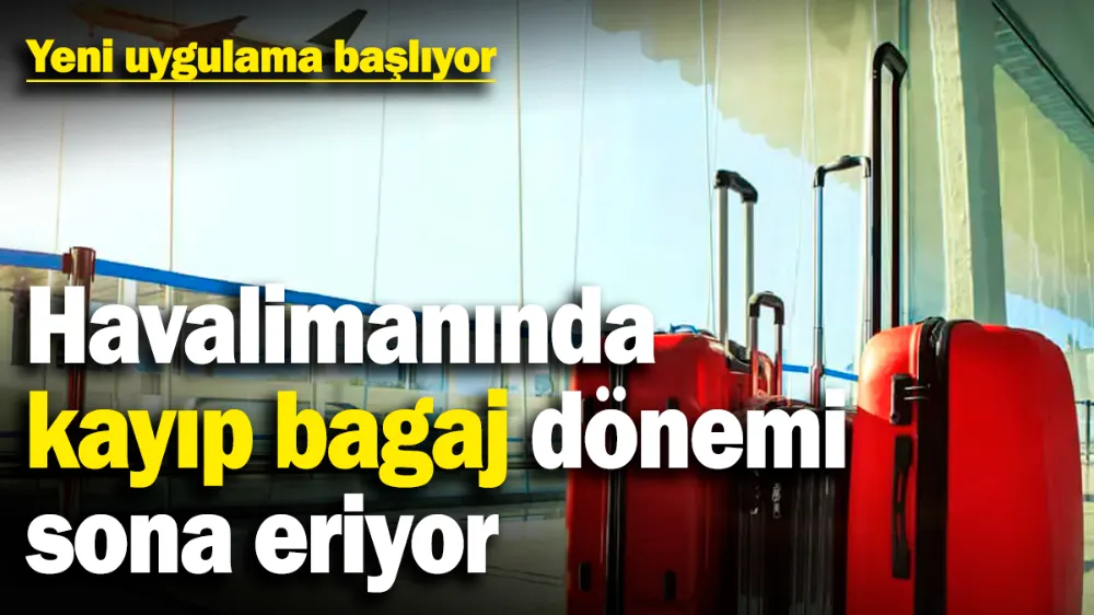 Havalimanında kayıp bagaj dönemi sona eriyor! 
