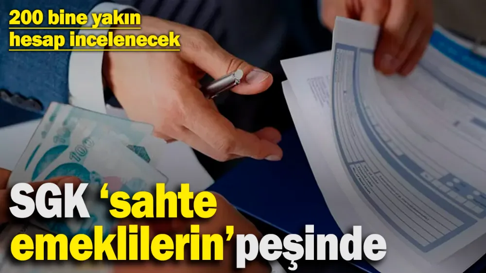 SGK ‘sahte emeklilerin’ peşine düştü! 