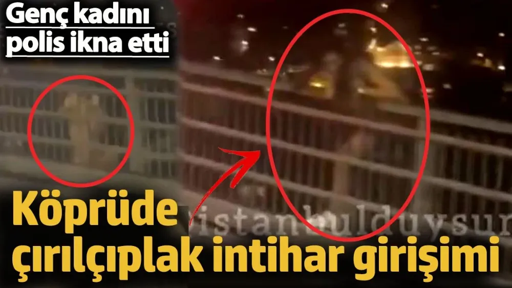 Köprüde çırılçıplak intihar girişimi