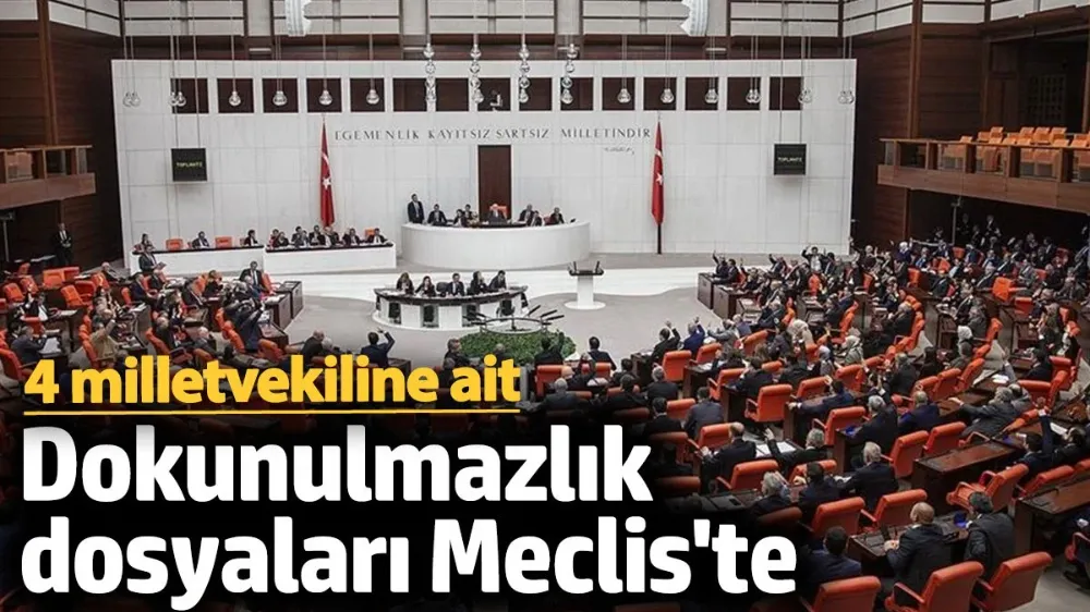 4 milletvekiline ait dokunulmazlık dosyaları Meclis