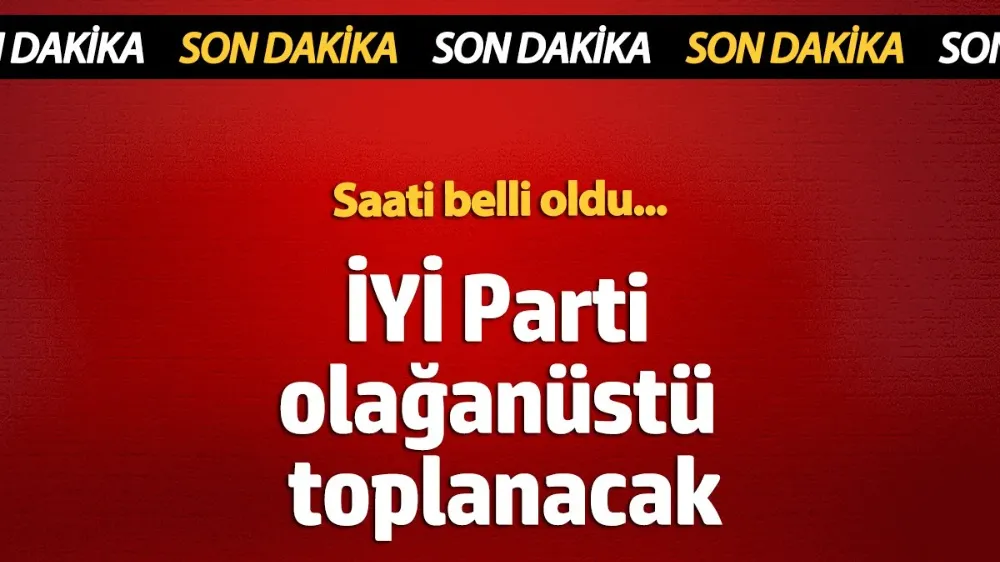İYİ Parti olağanüstü toplanacak... 