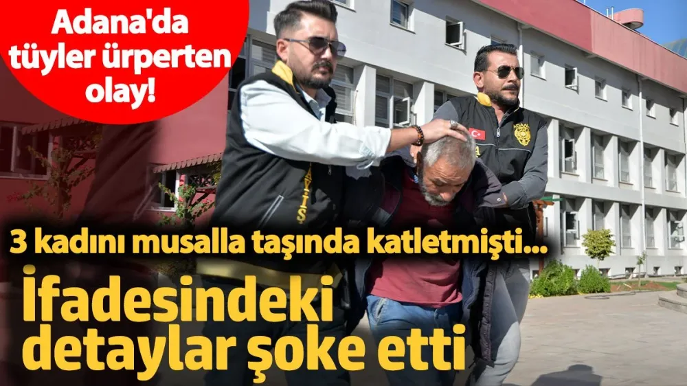 3 kadını musalla taşında katletmişti, ifadesi şoke etti